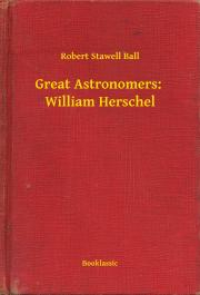 Kniha Great Astronomers: William Herschel - Ball Robert Stawell