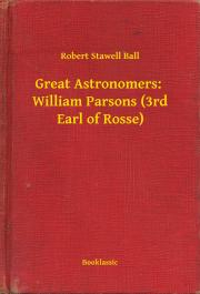 Kniha Great Astronomers: William Parsons (3rd Earl of Rosse) - Ball Robert Stawell