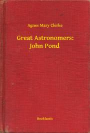 Great Astronomers: John Pond - Clerke Agnes Mary