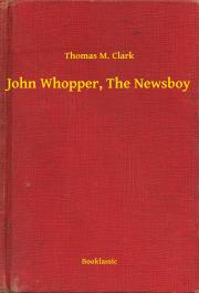 John Whopper, The Newsboy - Clark Thomas M.