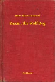 Kazan, the Wolf Dog - James Oliver Curwood