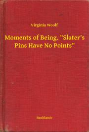 Kniha Moments of Being. "Slater's Pins Have No Points" - Virginia Woolf