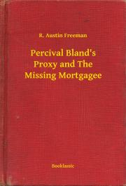 Kniha Percival Bland's Proxy and The Missing Mortgagee - Richard Austin Freeman