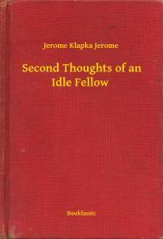 Second Thoughts of an Idle Fellow - Jerome Klapka Jerome