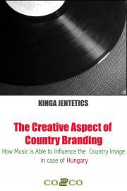 Kniha The Creative Aspect of Country Branding - How Music Is Able to Influence the Country Image in Case of Hungary - Jentetics Kinga