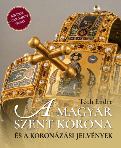 A magyar szent korona és a koronázási jelvények 2. kiadás - Endre Tóth