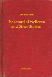 The Sword of Welleran and Other Stories - Dunsany Lord