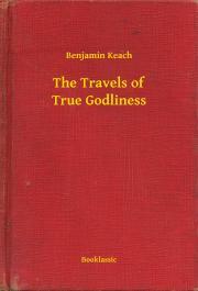 The Travels of True Godliness - Keach Benjamin