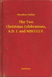 Kniha The Two Christmas Celebrations, A.D. I. and MDCCCLV. - Parker Theodore