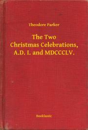The Two Christmas Celebrations, A.D. I. and MDCCCLV. - Parker Theodore