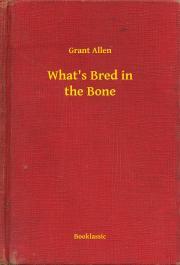 Kniha What's Bred in the Bone - Grant Allen