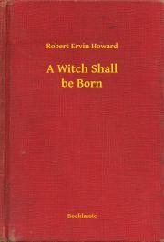 Kniha A Witch Shall be Born - Robert Ervin Howard