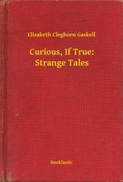 Kniha Curious, If True: Strange Tales - Gaskell Elizabeth Cleghorn