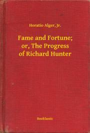 Fame and Fortune; or, The Progress of Richard Hunter - Alger Horatio