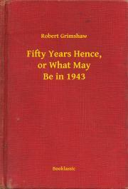 Kniha Fifty Years Hence, or What May Be in 1943 - Grimshaw Robert