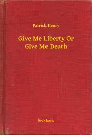 Give Me Liberty Or Give Me Death - Henry Patrick