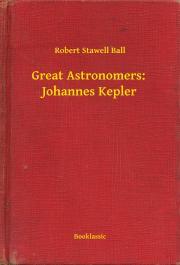 Great Astronomers: Johannes Kepler - Ball Robert Stawell