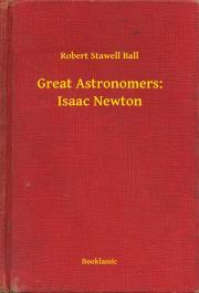 Kniha Great Astronomers: Isaac Newton - Ball Robert Stawell