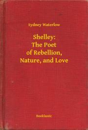 Kniha Shelley: The Poet of Rebellion, Nature, and Love - Waterlow Sydney
