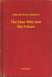 The Man Who Saw the Future - Hamilton Edmond Moore