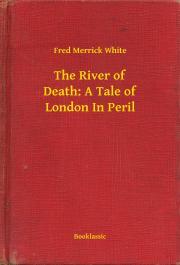 The River of Death: A Tale of London In Peril - White Fred Merrick