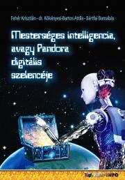 Mesterséges intelligencia, avagy Pandora digitális szelencéje - Barnabás Bártfai,Krisztián Fehér,Kökényesi Bartos Attila