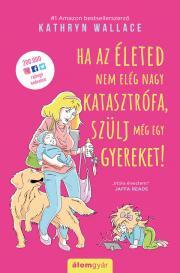 Ha az életed nem elég nagy katasztrófa, szülj még egy gyereket! - Kathryn Wallace kúpite na Panta Rhei