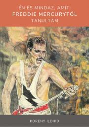 Kniha Én és mindaz, amit Freddie Mercurytól tanultam - Koreny Ildikó