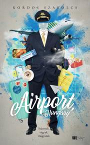 Kniha Airport, Hungary - Szárnyak, vágyak, magyarok - Bővített, új kiadás - Szabolcs Kordos