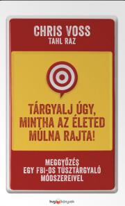 Kniha Tárgyalj úgy, mintha az életed múlna rajta! - Tahl Raz,Chris Voss