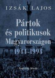 Pártok és politikusok Magyarországon 1944–1994 - Izsák Lajos