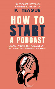 How To Start A Podcast - Teague P.