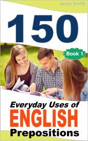 150 Everyday Uses Of English Prepositions - Jenny Smith