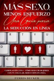 Kniha Más Sexo, Menos Esfuerzo. Una Guía para la Seducción en Línea - Becker Ferris