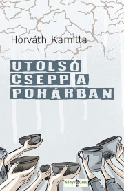 Kniha Utolsó csepp a pohárban - Horváth Kamilla