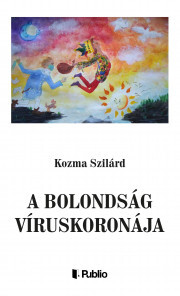 A bolondság víruskoronája - Kozma Szilárd