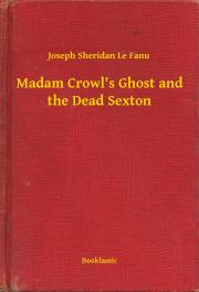 Madam Crowl\'s Ghost and the Dead Sexton - Joseph Sheridan Le Fanu