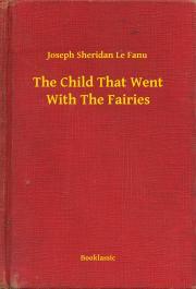 The Child That Went With The Fairies - Joseph Sheridan Le Fanu