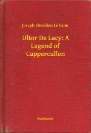 Kniha Ultor De Lacy: A Legend of Cappercullen - Joseph Sheridan Le Fanu