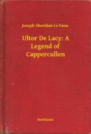 Ultor De Lacy: A Legend of Cappercullen - Joseph Sheridan Le Fanu