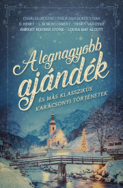Kniha A legnagyobb ajándék - Louisa May Alcott,Charles Dickens,Dyke Henry van,Elizabeth Gaskell,Győri Anna (szerk.),Henry Lion Oldie,Lucy Maud Montgomery,Harriet Beecher Stowe,Van Doren Stern Philip