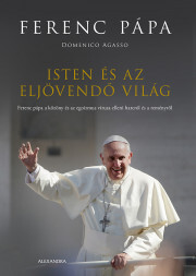 Isten és az eljövendő világ - Agasso Domenico (Ferenc pápa)