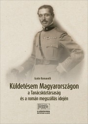 Küldetésem Magyarországon a Tanácsköztársaság és a román megszállás idején - Romanelli Guido