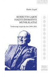 Kossuth Lajos hadtudományi munkálatai törökországi emigrációja alatt (1850–1851) - Markó Árpád