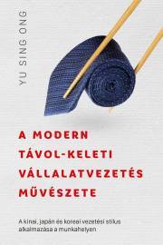 Kniha A ?modern távol-keleti vállalatvezetés művészete - Sing Ong Yu