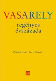 Kniha Vasarely ?regényes évszázada - Dana Philippe,Vasarely Pierre