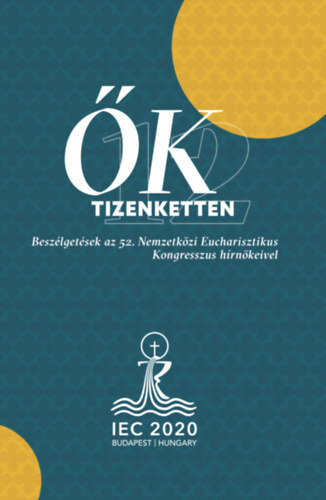 Kniha Ők tizenketten - Beszélgetések az 52. Nemzetközi Eucharisztikus Kongresszus hírnökeivel - Kolektív autorov