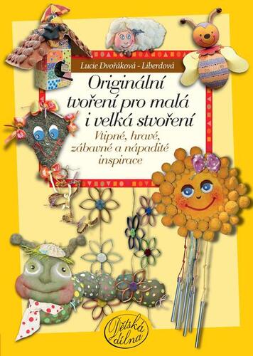 Originální tvoření pro malá i velká stvoření - Lucie Dvořáková - Liberdová