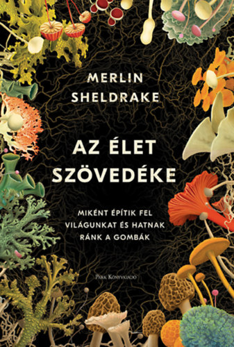 Kniha Az élet szövedéke - Miként építik fel világunkat és hatnak ránk a gombák - Merlin Sheldrake