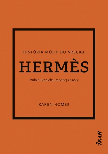 Hermes: Príbeh ikonickej módnej značky - Karen Homer,Sára Moyzesová
